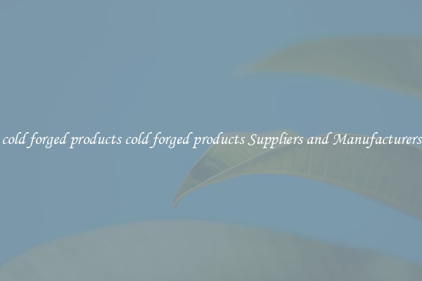 cold forged products cold forged products Suppliers and Manufacturers