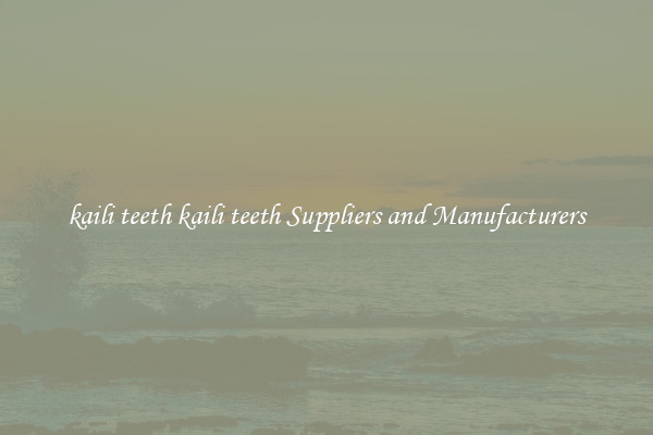 kaili teeth kaili teeth Suppliers and Manufacturers